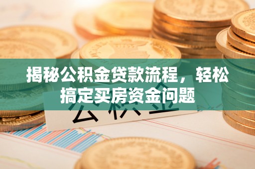 关岭揭秘公积金贷款流程，轻松搞定买房资金问题