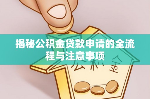 关岭揭秘公积金贷款申请的全流程与注意事项