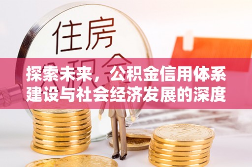 关岭探索未来，公积金信用体系建设与社会经济发展的深度融合