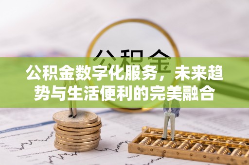 关岭公积金数字化服务，未来趋势与生活便利的完美融合