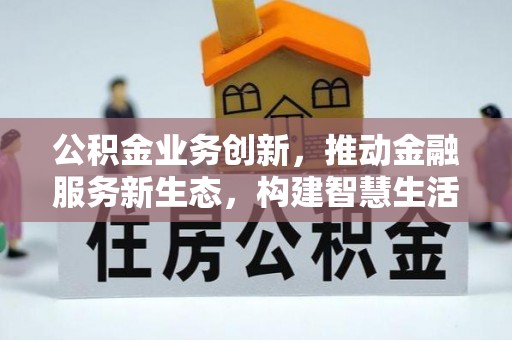 关岭公积金业务创新，推动金融服务新生态，构建智慧生活新未来