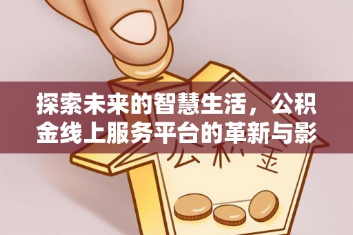 关岭探索未来的智慧生活，公积金线上服务平台的革新与影响