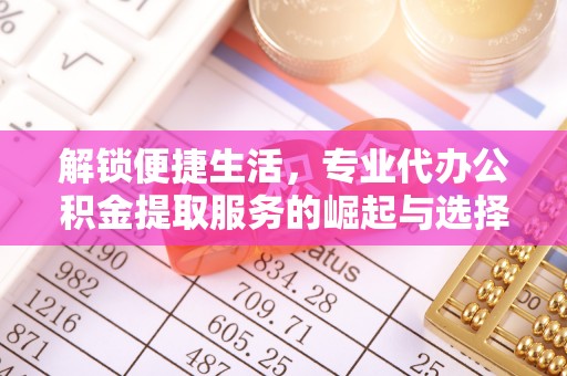 关岭解锁便捷生活，专业代办公积金提取服务的崛起与选择