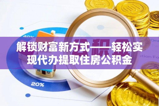 关岭解锁财富新方式——轻松实现代办提取住房公积金