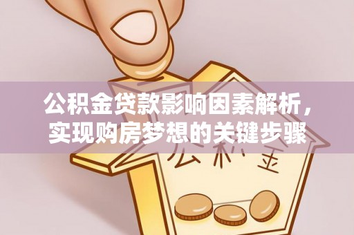 关岭公积金贷款影响因素解析，实现购房梦想的关键步骤
