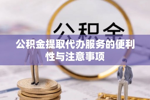关岭公积金提取代办服务的便利性与注意事项