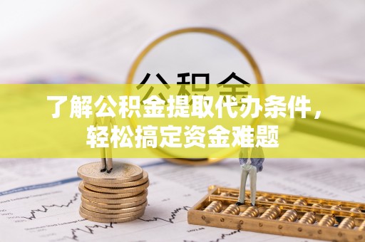 关岭了解公积金提取代办条件，轻松搞定资金难题