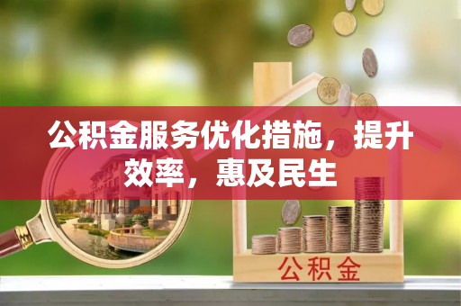关岭公积金服务优化措施，提升效率，惠及民生