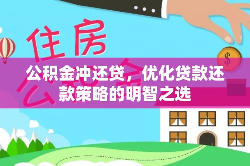 关岭公积金冲还贷，优化贷款还款策略的明智之选