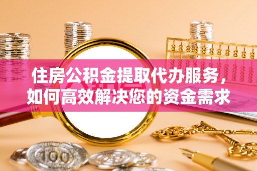 关岭住房公积金提取代办服务，如何高效解决您的资金需求