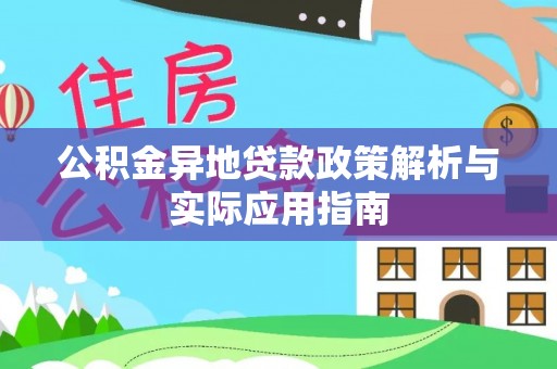 关岭公积金异地贷款政策解析与实际应用指南