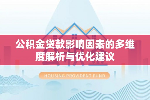 关岭公积金贷款影响因素的多维度解析与优化建议