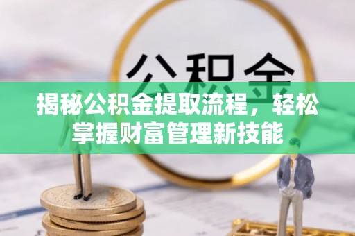 关岭揭秘公积金提取流程，轻松掌握财富管理新技能