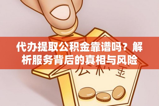 关岭代办提取公积金靠谱吗？解析服务背后的真相与风险