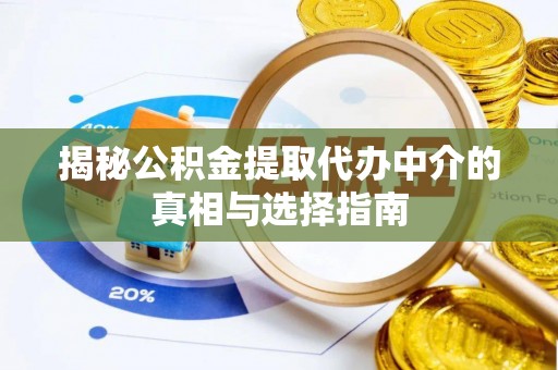 关岭揭秘公积金提取代办中介的真相与选择指南