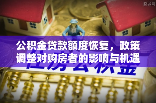 关岭公积金贷款额度恢复，政策调整对购房者的影响与机遇