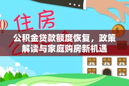 关岭公积金贷款额度恢复，政策解读与家庭购房新机遇