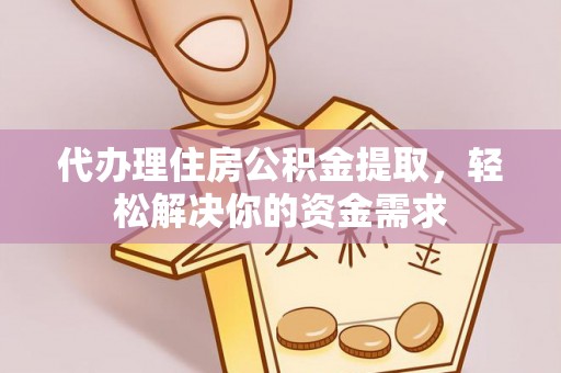 关岭代办理住房公积金提取，轻松解决你的资金需求