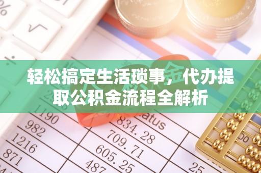 关岭轻松搞定生活琐事，代办提取公积金流程全解析