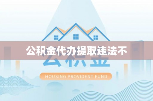 关岭公积金代办提取违法不