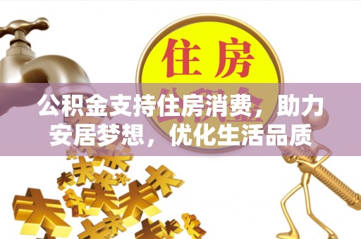 关岭公积金支持住房消费，助力安居梦想，优化生活品质