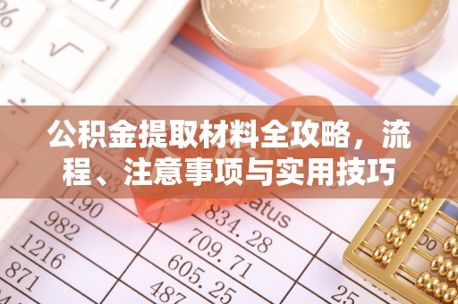 关岭公积金提取材料全攻略，流程、注意事项与实用技巧
