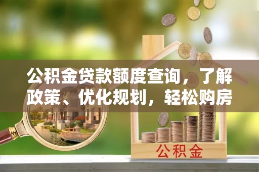 关岭公积金贷款额度查询，了解政策、优化规划，轻松购房不是梦