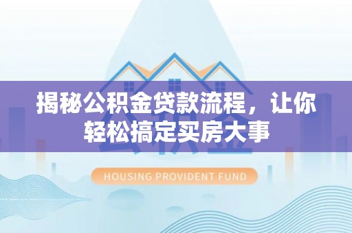 关岭揭秘公积金贷款流程，让你轻松搞定买房大事