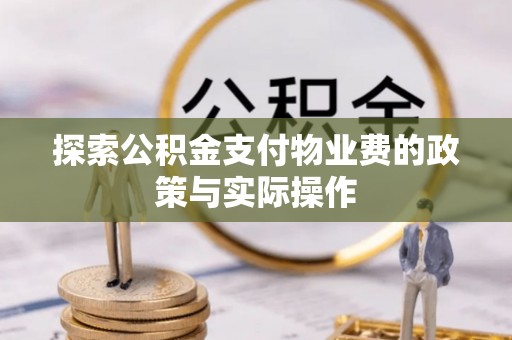 关岭探索公积金支付物业费的政策与实际操作