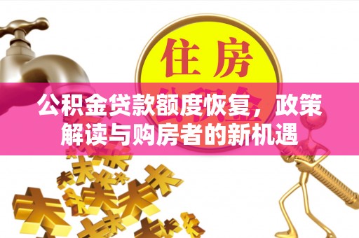 关岭公积金贷款额度恢复，政策解读与购房者的新机遇