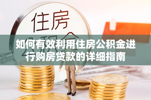 关岭如何有效利用住房公积金进行购房贷款的详细指南