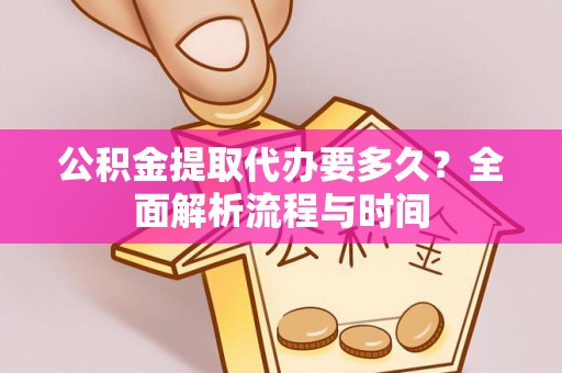 关岭公积金提取代办要多久？全面解析流程与时间